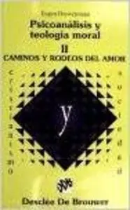 Psicoanã?Â¡Lisis y Teologã?Â­a Moral - Vol Ii. Caminos y Rodeos del Amor