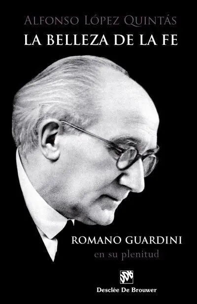 La Belleza de la Fe. Romano Guardini, en Su Plenitud