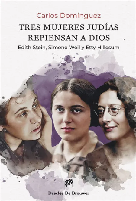 Tres Mujeres Judías Repiensan a Dios. Edith Stein, Simone Weil y Etty Hillesum