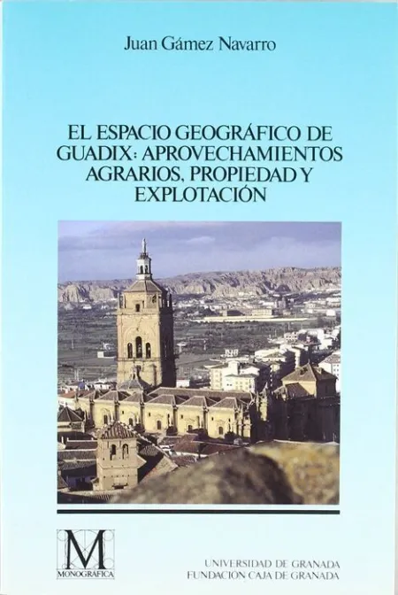 El Espacio Geogrã?Â¡Fico de Guadix: Aprovechamientos Agrarios, Propiedad y Explotaciã?Â³N