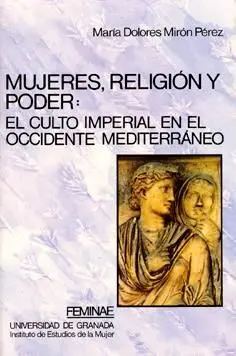 Mujeres, Religiã?Â³N y Poder: el Culto Imperial en el Occidente Mediterrã?Â¡Neo