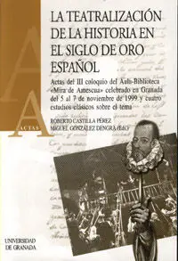 La Teatralizaciã³N de la Historia en el Siglo de Oro Espaã±Ol