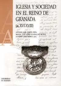 Iglesia y Sociedad en el Reino de Granada (S. Xvi-Xviii)