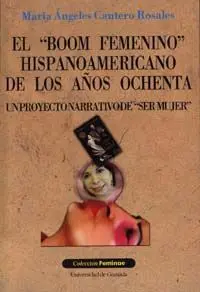 El Boom Femenino Hispanoamericano de los Aã±Os Ochenta (Un Proyecto Narrativo de Ser Mujer)