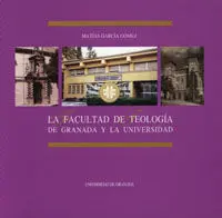 La Facultad de Teologã­a de Granada y la Universidad de Granada