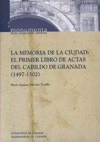 La Memoria de la Ciudad: el Primer Libro de Actas del Cabildo de la Ciudad de Granada (1497-1502)