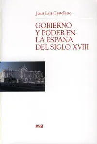 Gobierno y Poder en la Espaã±A del Siglo Xviii