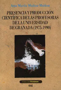 Presencia y Producciã?Â³N Cientã?Â­fica de las Profesoras de la Universidad de Granada (1975-1990)