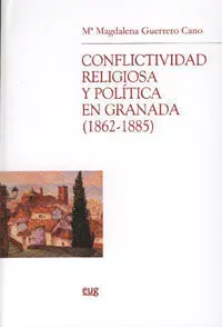 Conflictividad Religiosa y Polã­tica en Granada (1862-1885)