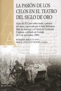 Pasion de los Celos en el Teatro del Siglo de Oro,La