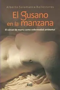 El Gusano en la Manzana: el Cã?Â¡Ncer de Mama Como Enfermedad Ambiental