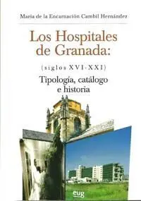Los Hospitales de Granada (Siglos Xvi-Xxi): Tipologã?Â­as, Catã?Â¡Logo e Historia