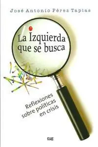 La Izquierda que se Busca, Reflexiones Sobre Polã?Â­ticas en Crisis.