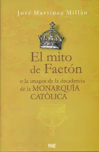 El Mito de Faetã?Â³N o la Imagen de la Decadencia de la Monarquã?Â­a Catã?Â³Lica