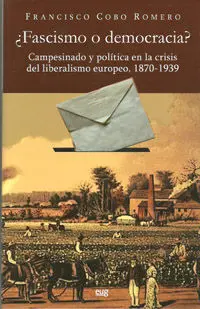 Ã?Â¿Fascismo o Democracia? Campesinado y Polã?Â­tica en la Crisis del Liberalismo Europeo, 1870-1939.