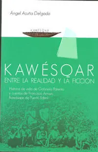 Kawesqar: entre la Realidad y la Ficciã?Â³N: Historia de Vida de Gabriela Paterito y Cuentos de Francis