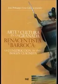 Arte y Cultura en la Granada Renacentista y Barroca: la Construcciã?Â³N de una Imagen Clasicista.