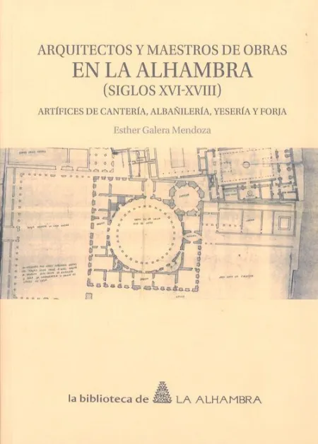 Arquitectos y Maestros de Obras en la Alhambra (Siglos Xvi-Xviii). Artã?Â­fices de Canterã?Â­a, Albaã?Â±Ilerã?Â­