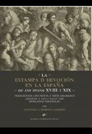 La Estampa de Devociã?Â³N en la Espaã?Â±A de los Siglos Xviii y Xix: Trescientos Cincuenta y Siete Grabado