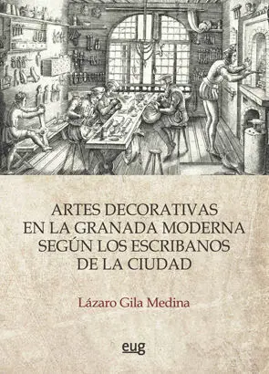 Las Artes Decorativas en la Granada Moderna Segã?Âºn los Escribanos de la Ciudad