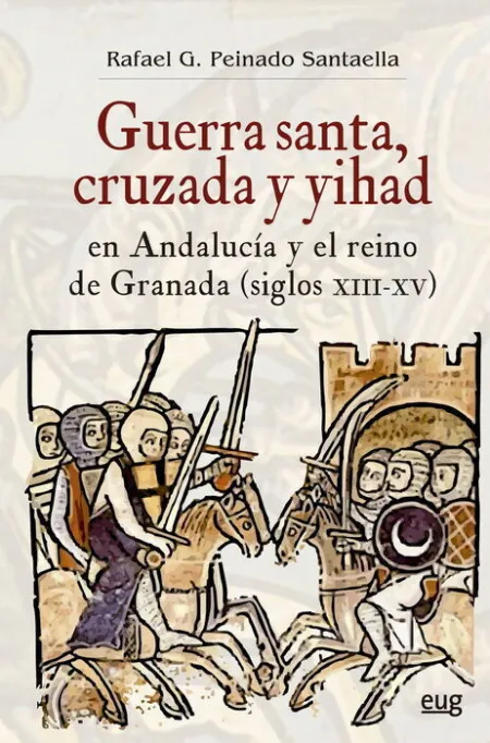 Guerra Santa Cruzada y Yihad en Andalucia y el Reino de Gra