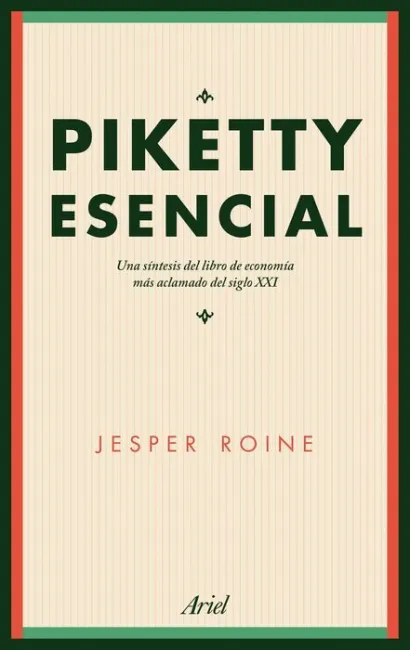 Piketty Esencial. Una Sistesis del Libro de Economia Mas Aclamado del Siglo Xxi