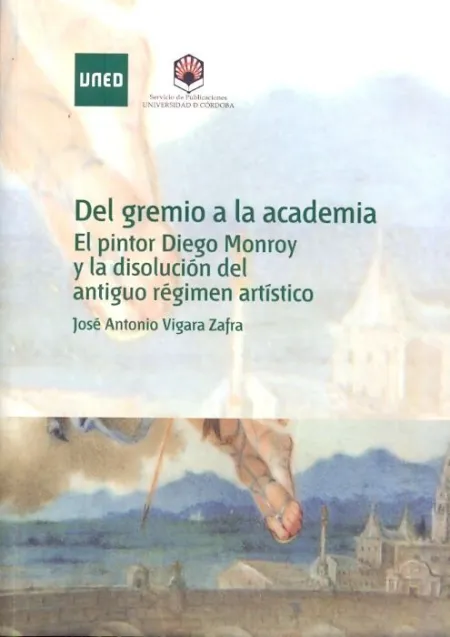 Del Gremio a la Academia. El Pintor Diego Monroy y la Disoluciã?Â³N del Antiguo Rã?Â©Gimen Artã?Â­stico