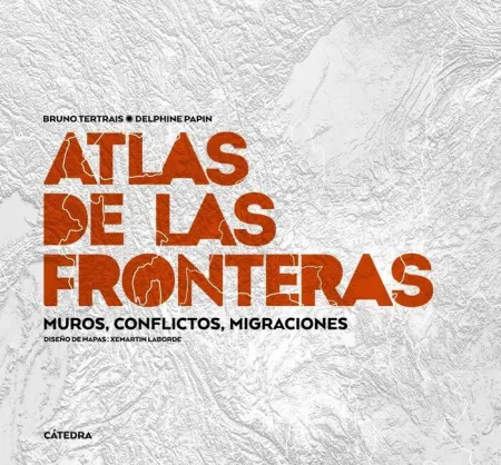 Atlas de las Fronteras. Muros, Conflictos, Migraciones