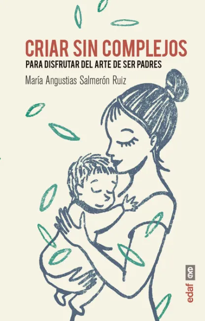 Criar sin Complejos. Para Disfrutar del Arte de Ser Padres