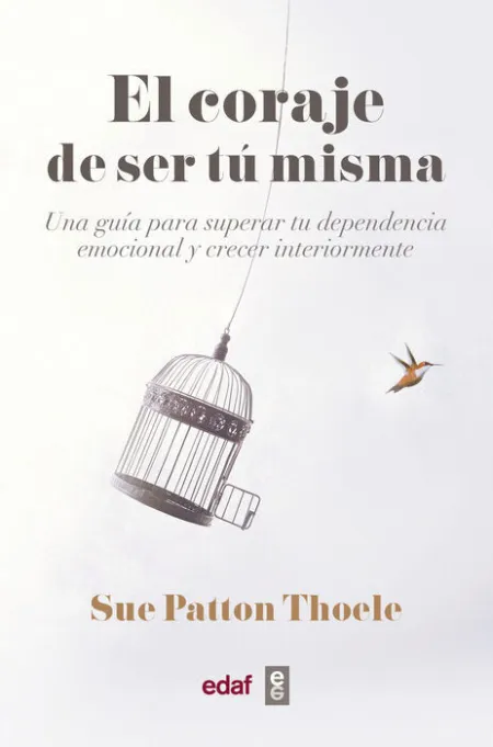 El Coraje de Ser tu Misma. Una Guia para Superar tu Dependencia Emocional y Crecer Interiormente