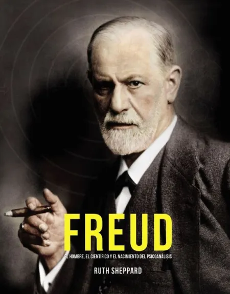 Freud. El Hombre, el Científico y el Nacimiento del Psicoanálisis