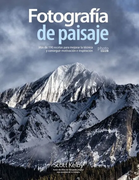 Fotografía de Paisaje. Más de 190 Recetas para Mejorar la Técnica y Conseguir Motivacion e Inspiracion