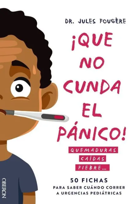 Que no Cunda el Pánico. Quemaduras, Caídas, Fiebre. 50 Fichas para Saber Cuándo Correr a Urgencias Pediátricas