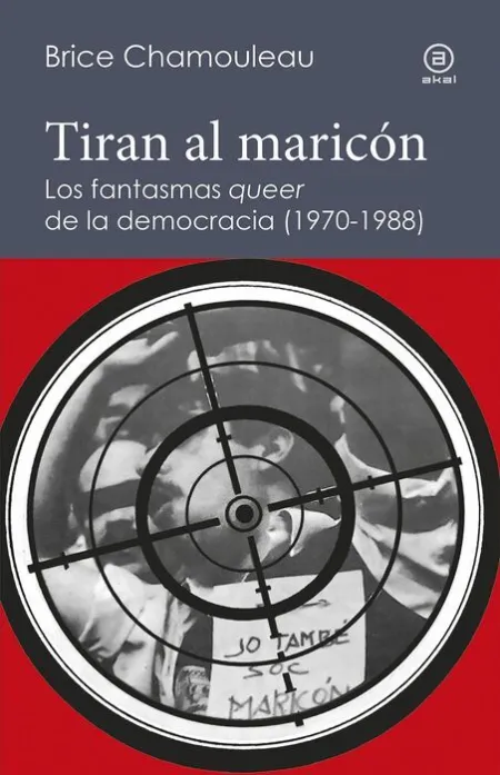 Tiran Al Maricon. Los Fantasmas «Queer» de la Democracia 1970-1988