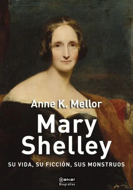 Mary Shelley. Su Vida, Su Ficción, Sus Monstruos