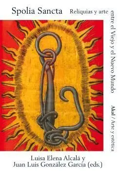 Spolia Sancta. Reliquias y Arte entre el Viejo y el Nuevo Mundo