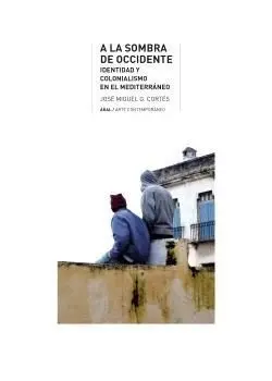 A la Sombra de Occidente. Identidad y Colonialismo en el Mediterraneo