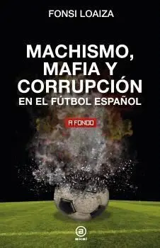 Machismo Mafia y Corrupcion en el Futbol Español