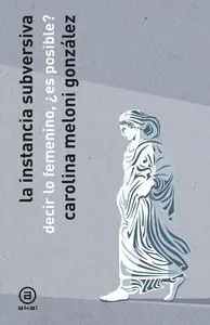 La Istancia Subversiva. Decir lo Femenino, ¿Es Posible?