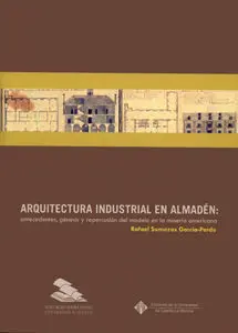 Arquitectura Industrial en Almadã?Â©N: Antecedentes, Gã?Â©Nesis y Repercusiã?Â³N del Modelo en la Minerã?Â­a Ame
