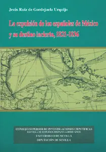 La Expulsiã?Â³N de los Espaã?Â±Oles de Mã?Â©Xico y Su Destino Incierto, 1821-1836.