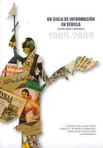Un Siglo de Informaciã?Â³N en Sevilla (Prensa, Radio y Televisiã?Â³N). 1909-2009