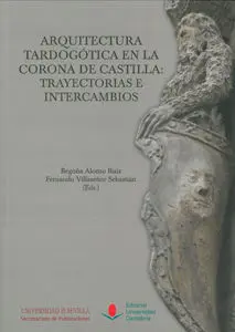 Arquitectura Tardogã?Â³Tica en la Corona de Castilla: Trayectorias e Intercambios