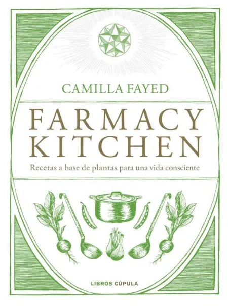 Farmacy Kitchen. Recetas a Base de Plantas para una Vida Consciente