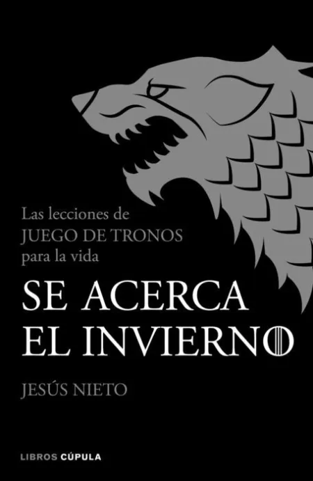 Se Acerca el Invierno. Las Lecciones de Juego de Tronos para la Vida