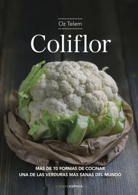Coliflor. Mas de 70 Formas de Cocinar una de las Verduras Mas Sanas del Mundo
