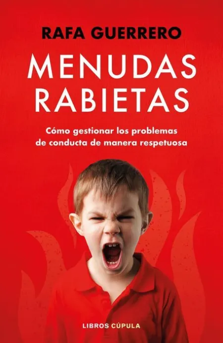 Menudas Rabietas. Como Gestionar los Problemas de Conducta de Manera Respetuosa
