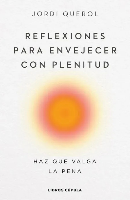Reflexiones para Envejecer con Plenitud. Hazlo Posible