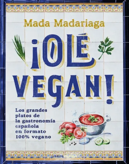 ¡Olé Vegan! los Grandes Platos de la Gastronomia Española en Formato Cien por Cien Vegano