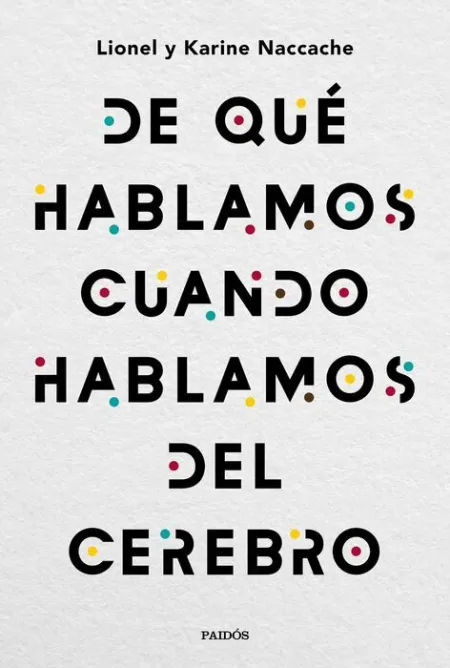 De qué Hablamos Cuando Hablamos del Cerebro